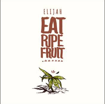 Elijah – Eat Ripe Fruit