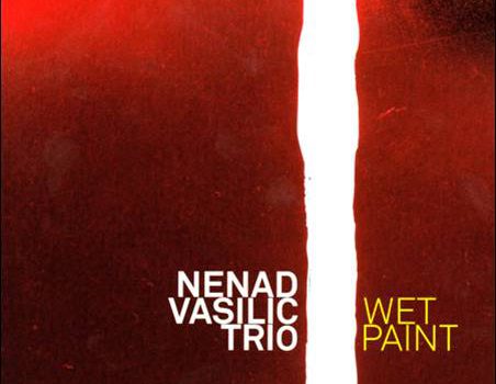 Nenad Vasilic Trio- Wet Paint
