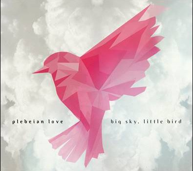 Plebeian Love – Big Sky, Little Bird
