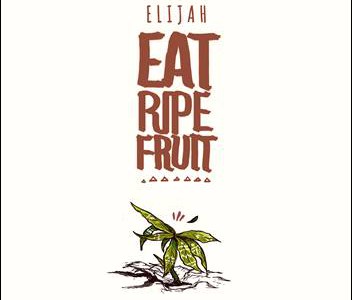 Elijah – Eat Ripe Fruit