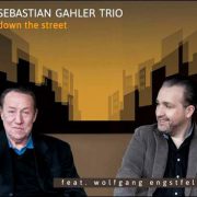 Sebastian Gahler Trio feat. Wolfgang Engstfeld – Down The Street