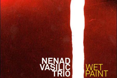 Nenad Vasilic Trio- Wet Paint