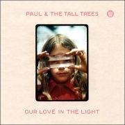 Paul & The Tall Trees – Our Love In The Light