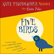 Axel Fischbacher Quintet – Plays Charlie Parker – Five Birds