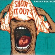 Balkan Beat Box – Shout It Out