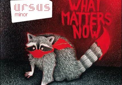 Ursus Minor – What Matters Now