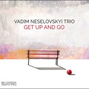 Vadim Neselovskyi Trio – Get Up And Go