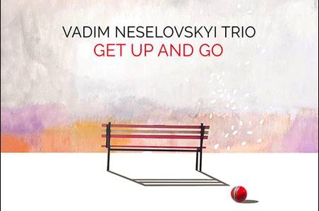 Vadim Neselovskyi Trio – Get Up And Go