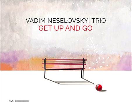 Vadim Neselovskyi Trio – Get Up And Go