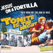 Jesus On A Tortilla – Tonite Is The Night