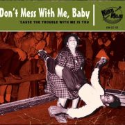 Various – Don’t Mess With Me, Baby – Cause The Trouble With Me Is You