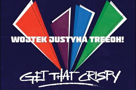 Wojtek Justyna Treeoh! – Get That Crispy