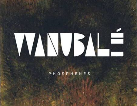 Wanubalé – Phosphenes