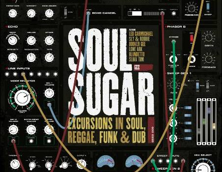 Soul Sugar – Excursions In Soul, Reggae, Funk & Dub