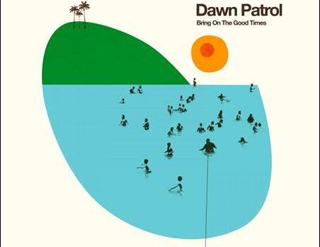 Dawn Patrol – Bring On The Good Times