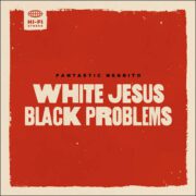 Fantastic Negrito – White Jesus Black Problems
