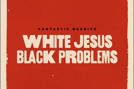 Fantastic Negrito – White Jesus Black Problems