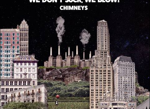 We Don’t Suck, We Blow! – Chimneys